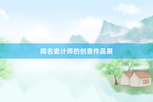 闻名诡计师的创意作品展